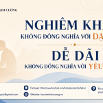 NGHIÊM KHẮC KHÔNG ĐỒNG NGHĨA VỚI DẠY TỐT — DỄ DÃI KHÔNG ĐỒNG NGHĨA VỚI YÊU THƯƠNG